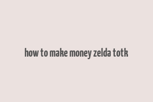 how to make money zelda totk