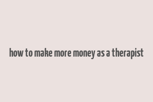 how to make more money as a therapist