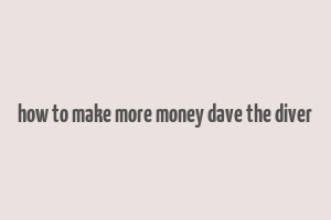 how to make more money dave the diver