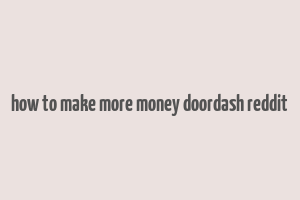 how to make more money doordash reddit