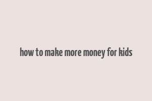 how to make more money for kids