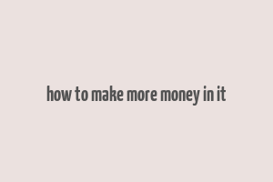 how to make more money in it