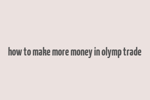 how to make more money in olymp trade