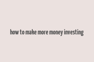 how to make more money investing