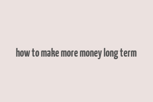 how to make more money long term