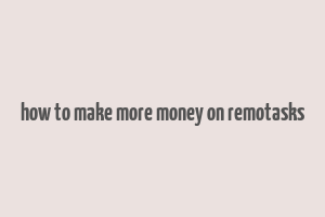 how to make more money on remotasks