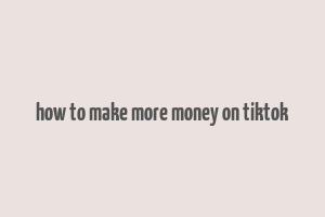 how to make more money on tiktok