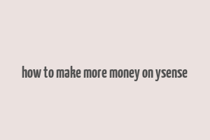 how to make more money on ysense