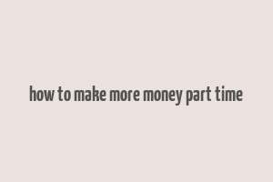 how to make more money part time