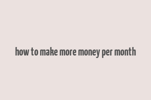 how to make more money per month