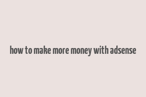 how to make more money with adsense