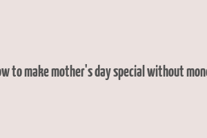 how to make mother's day special without money