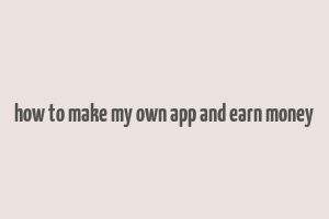 how to make my own app and earn money