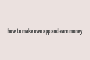 how to make own app and earn money