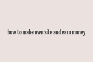 how to make own site and earn money