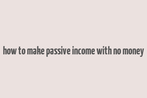 how to make passive income with no money