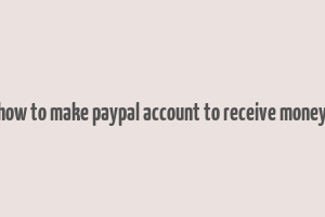 how to make paypal account to receive money