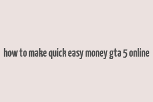 how to make quick easy money gta 5 online