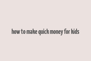 how to make quick money for kids