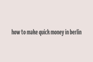 how to make quick money in berlin