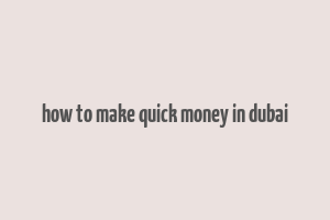 how to make quick money in dubai