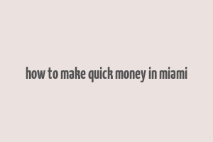 how to make quick money in miami