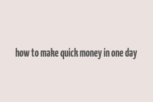 how to make quick money in one day