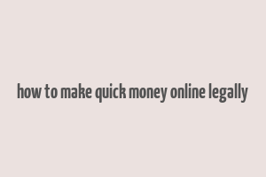 how to make quick money online legally