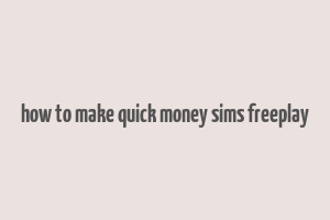 how to make quick money sims freeplay