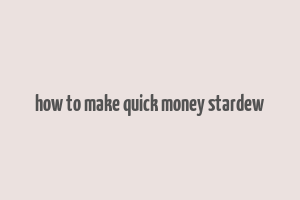 how to make quick money stardew