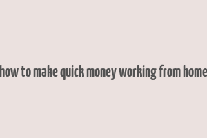 how to make quick money working from home