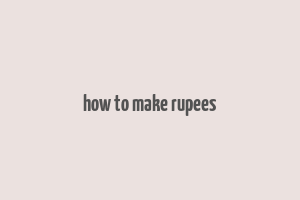 how to make rupees