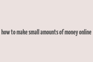 how to make small amounts of money online