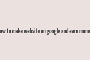 how to make website on google and earn money