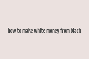 how to make white money from black