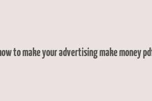 how to make your advertising make money pdf