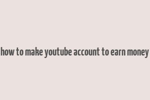 how to make youtube account to earn money