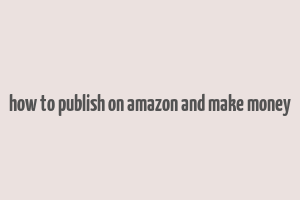 how to publish on amazon and make money