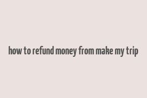 how to refund money from make my trip