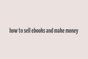 how to sell ebooks and make money