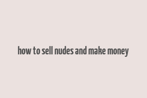 how to sell nudes and make money