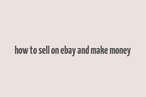 how to sell on ebay and make money