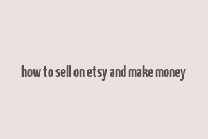 how to sell on etsy and make money