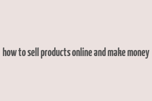 how to sell products online and make money