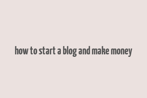 how to start a blog and make money