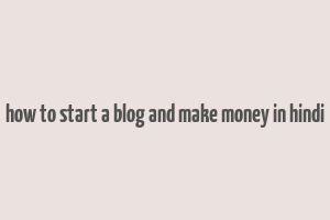 how to start a blog and make money in hindi