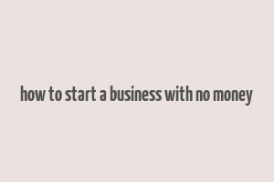 how to start a business with no money