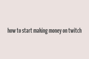 how to start making money on twitch