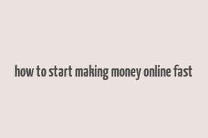 how to start making money online fast