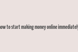 how to start making money online immediately